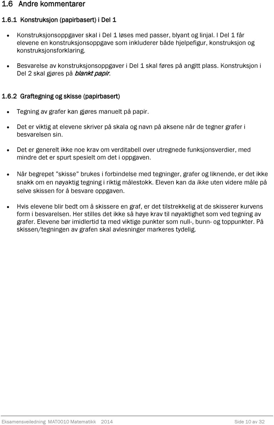 Konstruksjon i Del skal gjøres på blankt papir. 1.6. Graftegning og skisse (papirbasert) Tegning av grafer kan gjøres manuelt på papir.