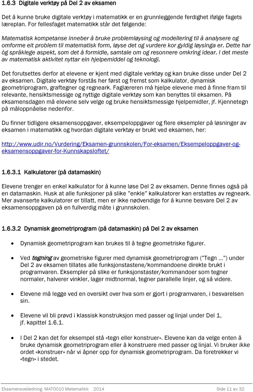 gyldig løysinga er. Dette har òg språklege aspekt, som det å formidle, samtale om og resonnere omkring idear. I det meste av matematisk aktivitet nyttar ein hjelpemiddel og teknologi.