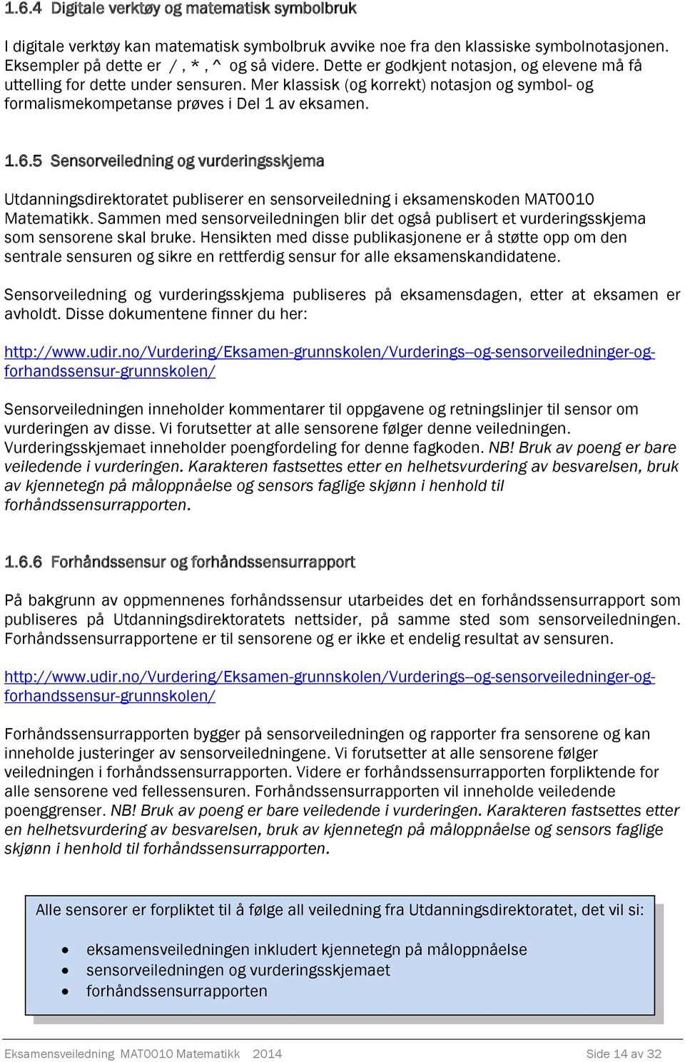 5 Sensorveiledning og vurderingsskjema Utdanningsdirektoratet publiserer en sensorveiledning i eksamenskoden MAT0010 Matematikk.