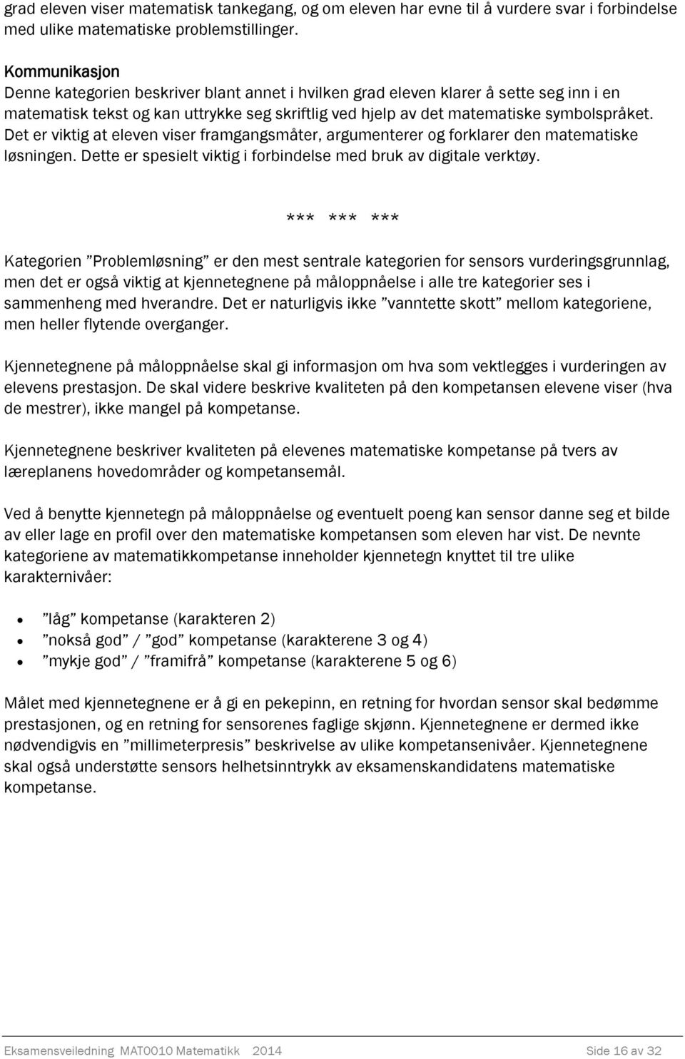 Det er viktig at eleven viser framgangsmåter, argumenterer og forklarer den matematiske løsningen. Dette er spesielt viktig i forbindelse med bruk av digitale verktøy.