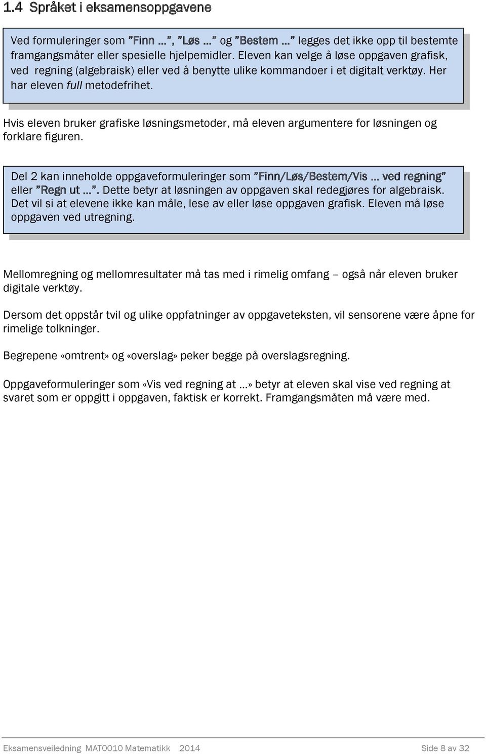 Hvis eleven bruker grafiske løsningsmetoder, må eleven argumentere for løsningen og forklare figuren. Del kan inneholde oppgaveformuleringer som Finn/Løs/Bestem/Vis ved regning eller Regn ut.