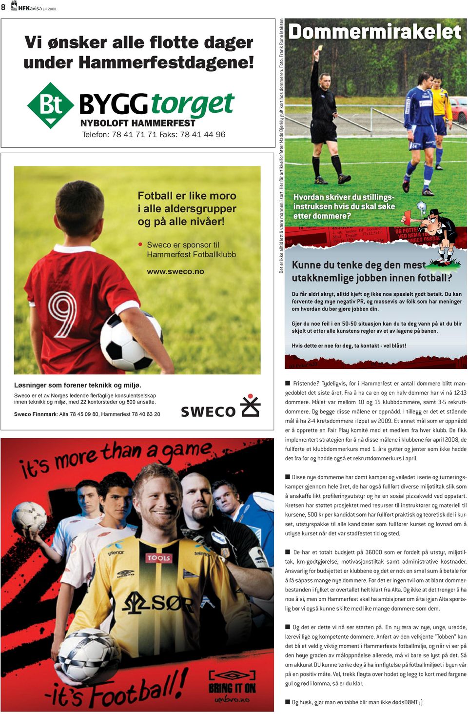 Sweco Finnmark: Alta 78 45 09 80, Hammerfest 78 40 63 20 Fotball er like moro i alle aldersgrupper og på alle nivåer! Sweco er sponsor til Hammerfest Fotballklubb www.sweco.