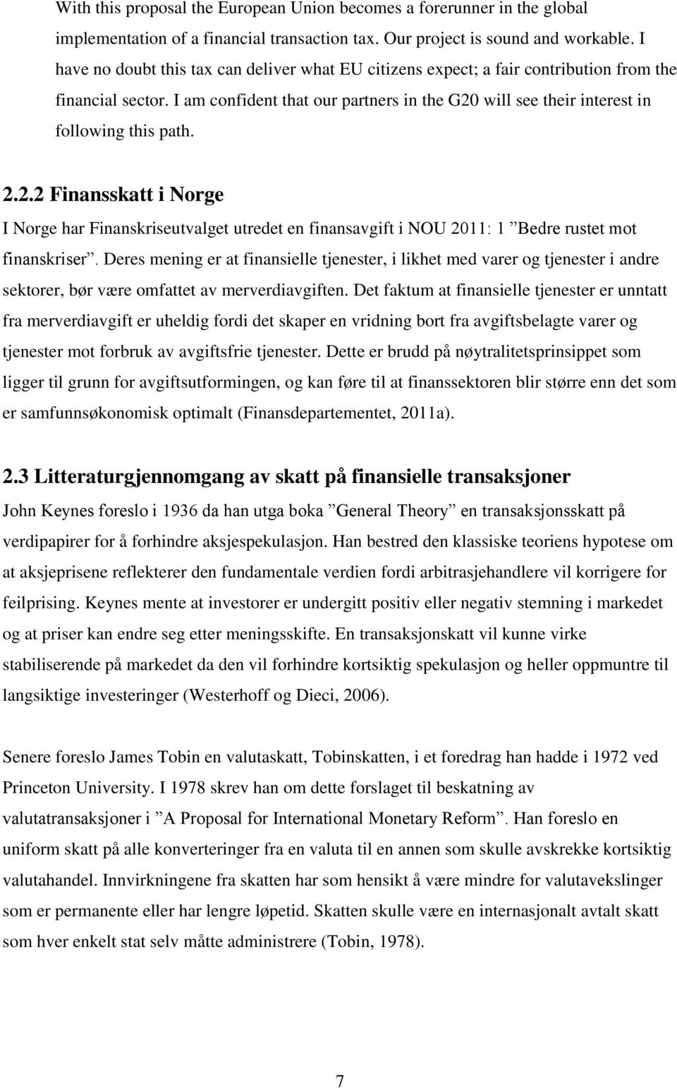 2.2.2 Finansskatt i Norge I Norge har Finanskriseutvalget utredet en finansavgift i NOU 2011: 1 Bedre rustet mot finanskriser.