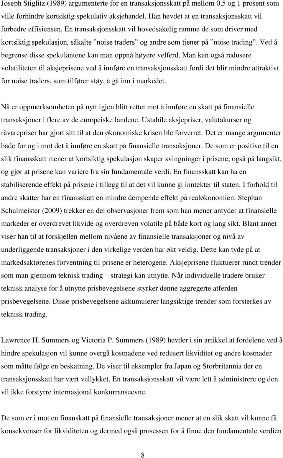 En transaksjonsskatt vil hovedsakelig ramme de som driver med kortsiktig spekulasjon, såkalte noise traders og andre som tjener på noise trading.