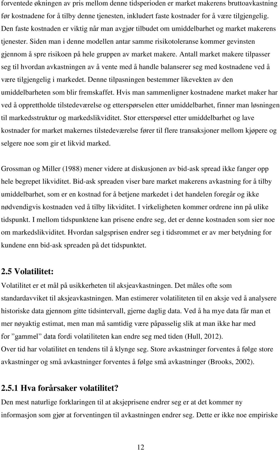 Siden man i denne modellen antar samme risikotoleranse kommer gevinsten gjennom å spre risikoen på hele gruppen av market makere.