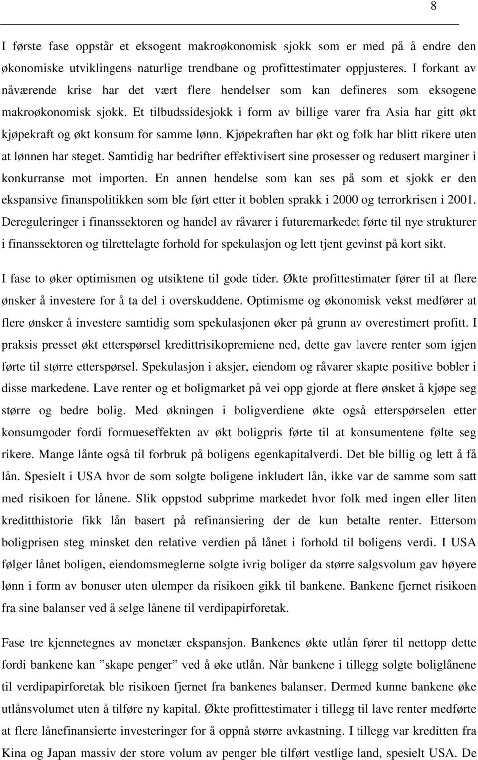 Et tilbudssidesjokk i form av billige varer fra Asia har gitt økt kjøpekraft og økt konsum for samme lønn. Kjøpekraften har økt og folk har blitt rikere uten at lønnen har steget.