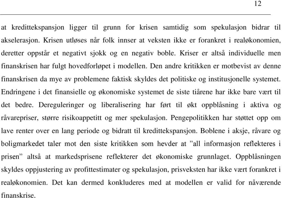 Kriser er altså individuelle men finanskrisen har fulgt hovedforløpet i modellen.