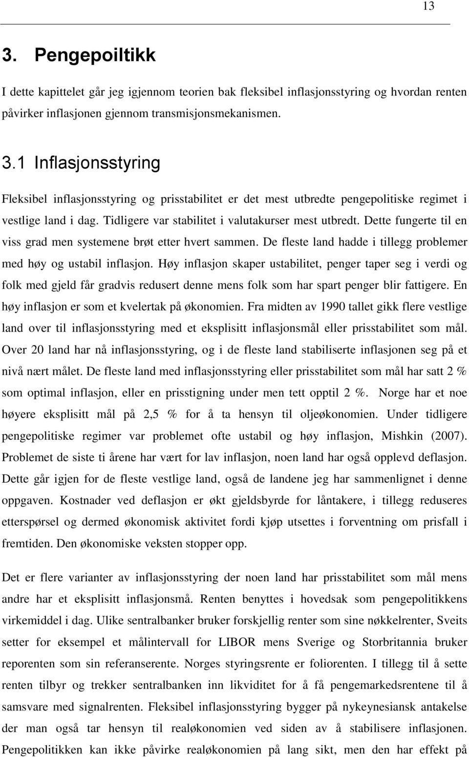 Høy inflasjon skaper ustabilitet, penger taper seg i verdi og folk med gjeld får gradvis redusert denne mens folk som har spart penger blir fattigere.