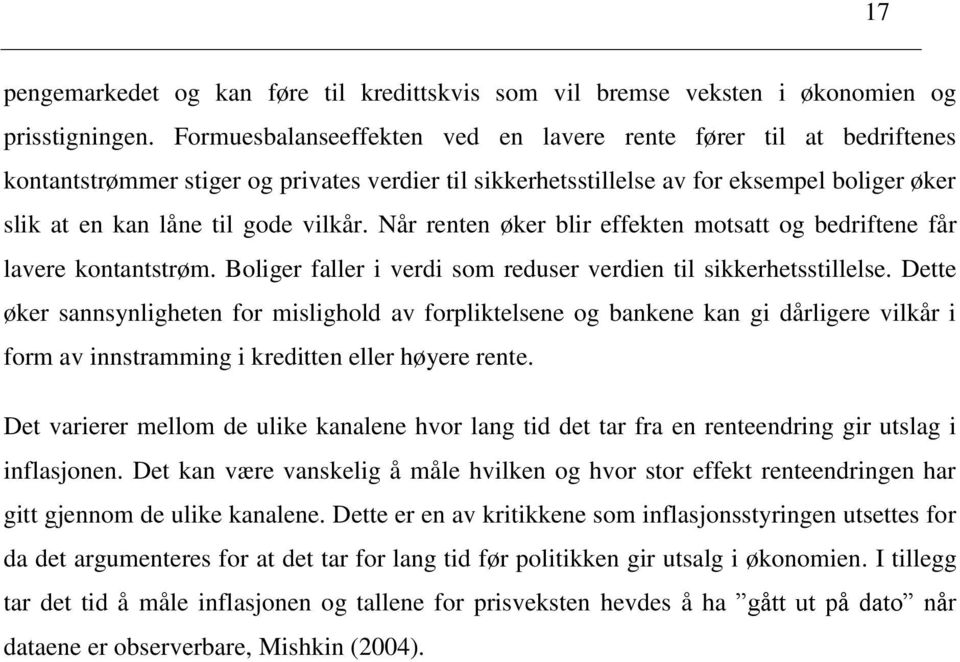 Når renten øker blir effekten motsatt og bedriftene får lavere kontantstrøm. Boliger faller i verdi som reduser verdien til sikkerhetsstillelse.