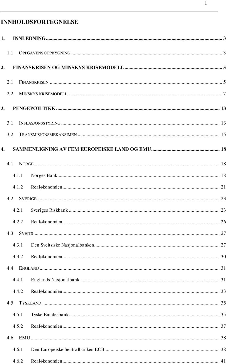 .. 23 4.2.1 Sveriges Riskbank... 23 4.2.2 Realøkonomien... 26 4.3 SVEITS... 27 4.3.1 Den Sveitsiske Nasjonalbanken... 27 4.3.2 Realøkonomien... 30 4.4 ENGLAND... 31 4.4.1 Englands Nasjonalbank.