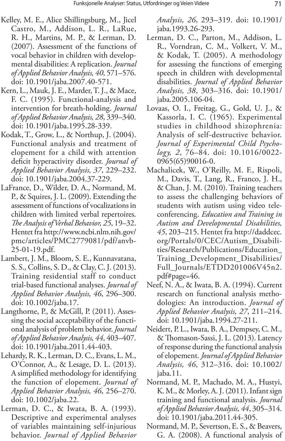 , Mauk, J. E., Marder, T. J., & Mace, F. C. (1995). Functional-analysis and intervention for breath-holding. Journal of Applied Behavior Analysis, 28, 339 340. doi: 10.1901/jaba.1995.28-339. Kodak, T.