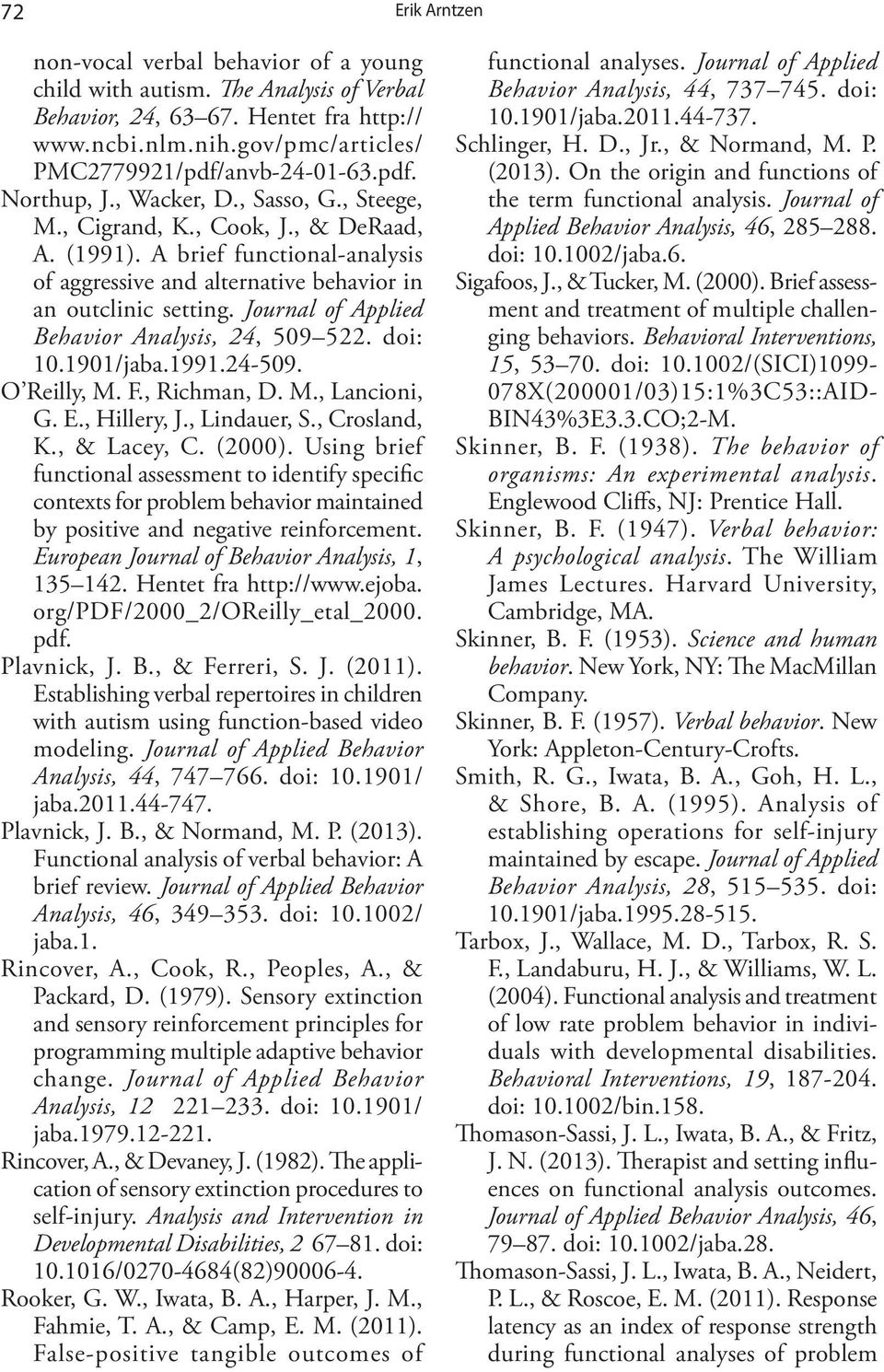 Journal of Applied Behavior Analysis, 24, 509 522. doi: 10.1901/jaba.1991.24-509. O Reilly, M. F., Richman, D. M., Lancioni, G. E., Hillery, J., Lindauer, S., Crosland, K., & Lacey, C. (2000).