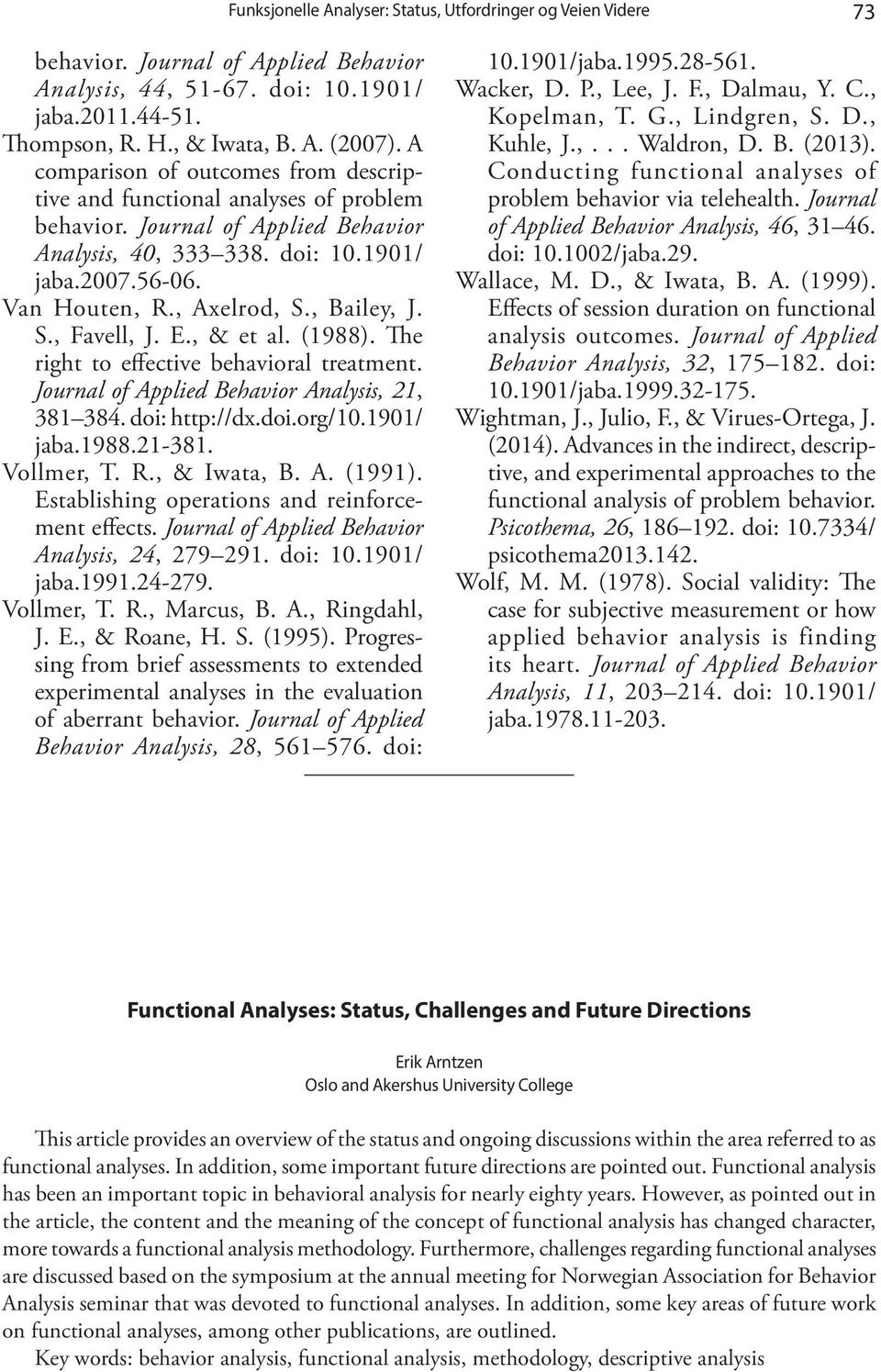 , Bailey, J. S., Favell, J. E., & et al. (1988). The right to effective behavioral treatment. Journal of Applied Behavior Analysis, 21, 381 384. doi: http://dx.doi.org/10.1901/ jaba.1988.21-381.