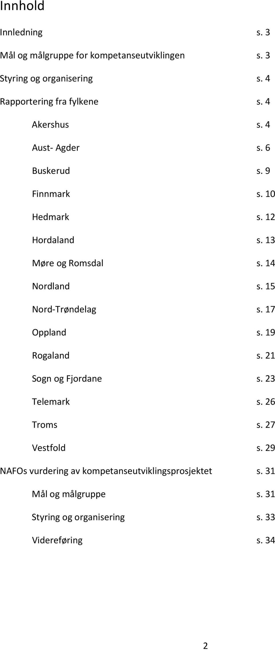 13 Møre og Romsdal s. 14 Nordland s. 15 Nord-Trøndelag s. 17 Oppland s. 19 Rogaland s. 21 Sogn og Fjordane s. 23 Telemark s.