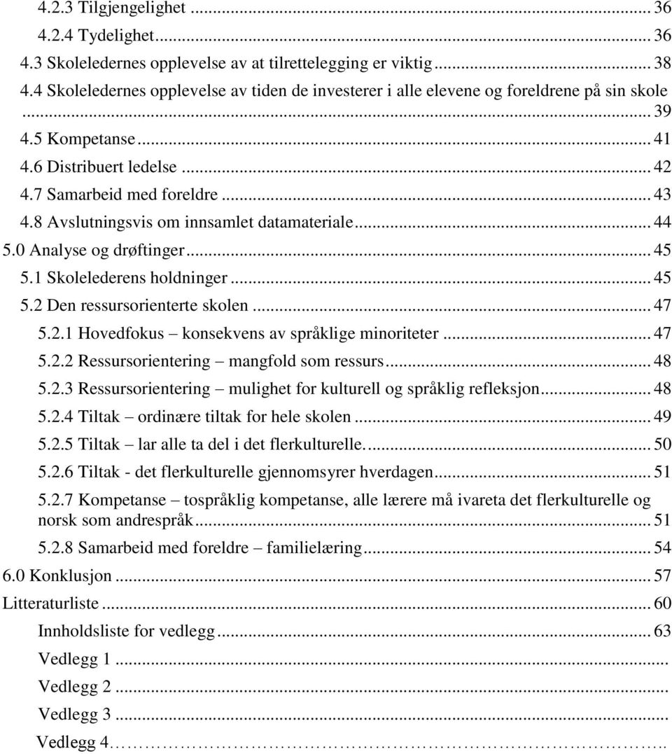 8 Avslutningsvis om innsamlet datamateriale... 44 5.0 Analyse og drøftinger... 45 5.1 Skolelederens holdninger... 45 5.2 Den ressursorienterte skolen... 47 5.2.1 Hovedfokus konsekvens av språklige minoriteter.