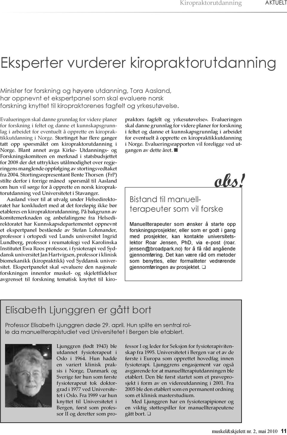 Evalueringen skal danne grunnlag for videre planer for forskning i feltet og danne et kunnskapsgrunnlag i arbeidet for eventuelt å opprette en kiropraktikkutdanning i Norge.