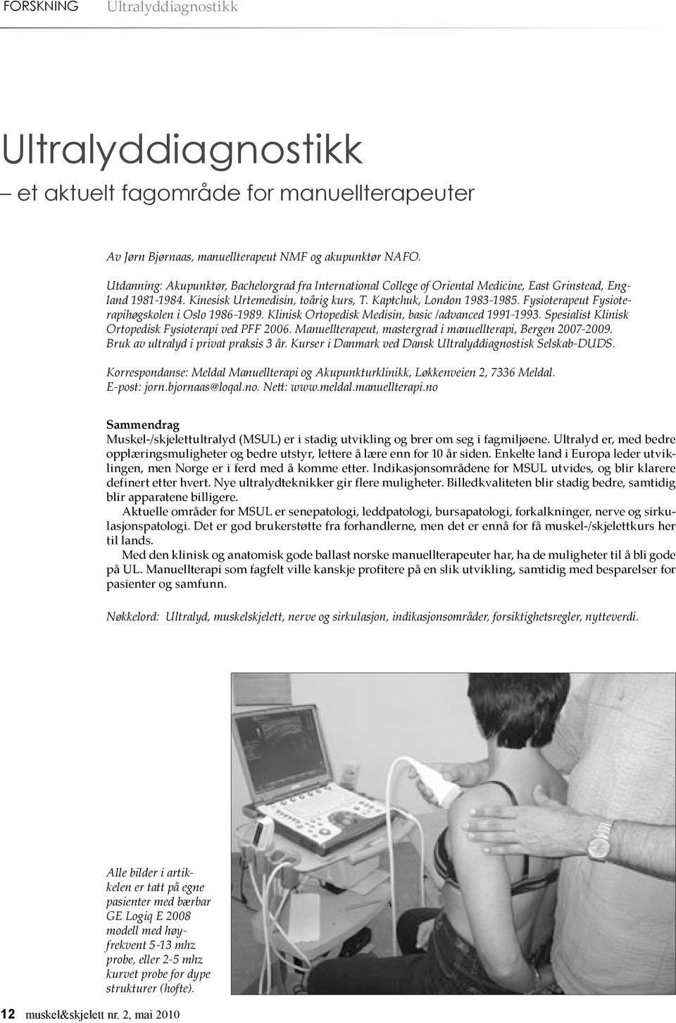 Fysioterapeut Fysioterapihøgskolen i Oslo 1986-1989. Klinisk Ortopedisk Medisin, basic /advanced 1991-1993. Spesialist Klinisk Ortopedisk Fysioterapi ved PFF 2006.