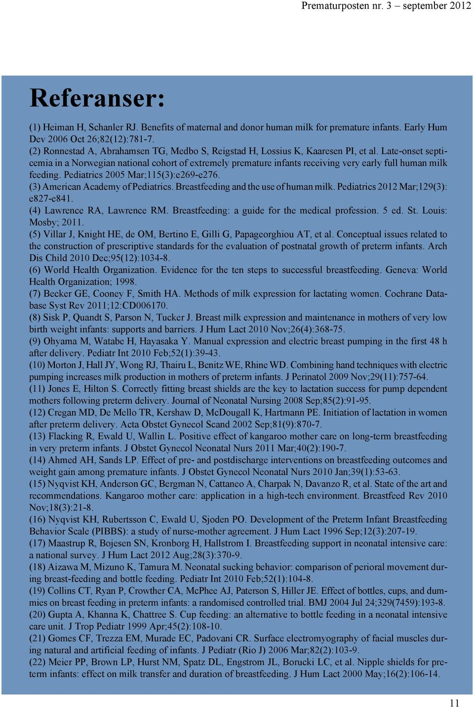 Late-onset septicemia in a Norwegian national cohort of extremely premature infants receiving very early full human milk feeding. Pediatrics 2005 Mar;115(3):e269-e276.