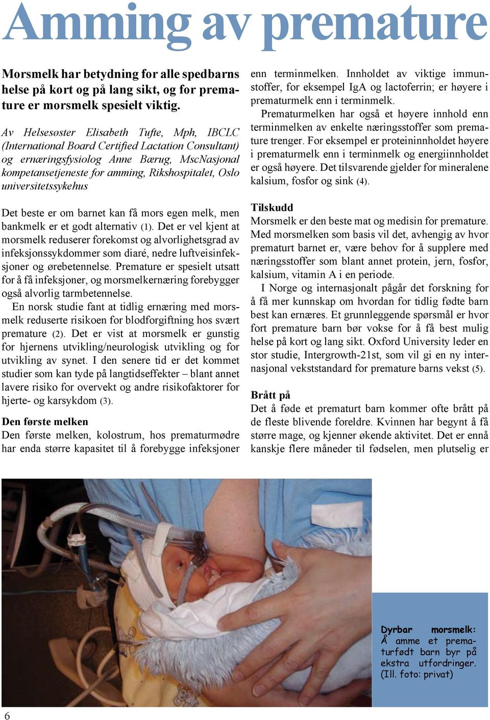universitetssykehus Det beste er om barnet kan få mors egen melk, men bankmelk er et godt alternativ (1).
