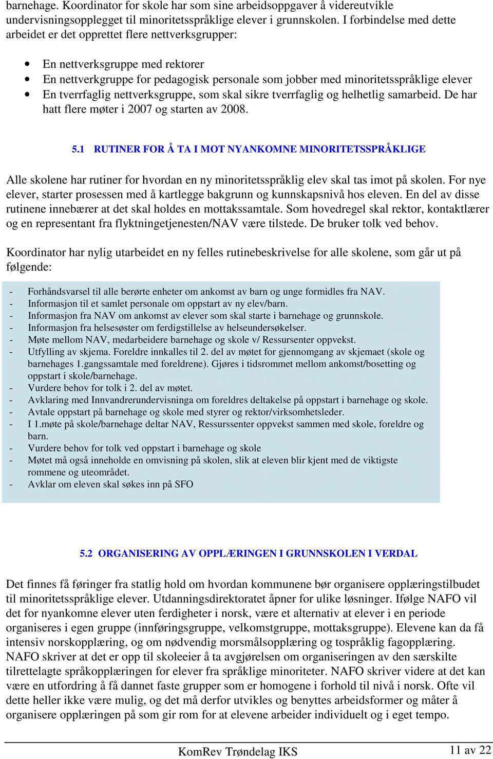 tverrfaglig nettverksgruppe, som skal sikre tverrfaglig og helhetlig samarbeid. De har hatt flere møter i 2007 og starten av 2008. 5.