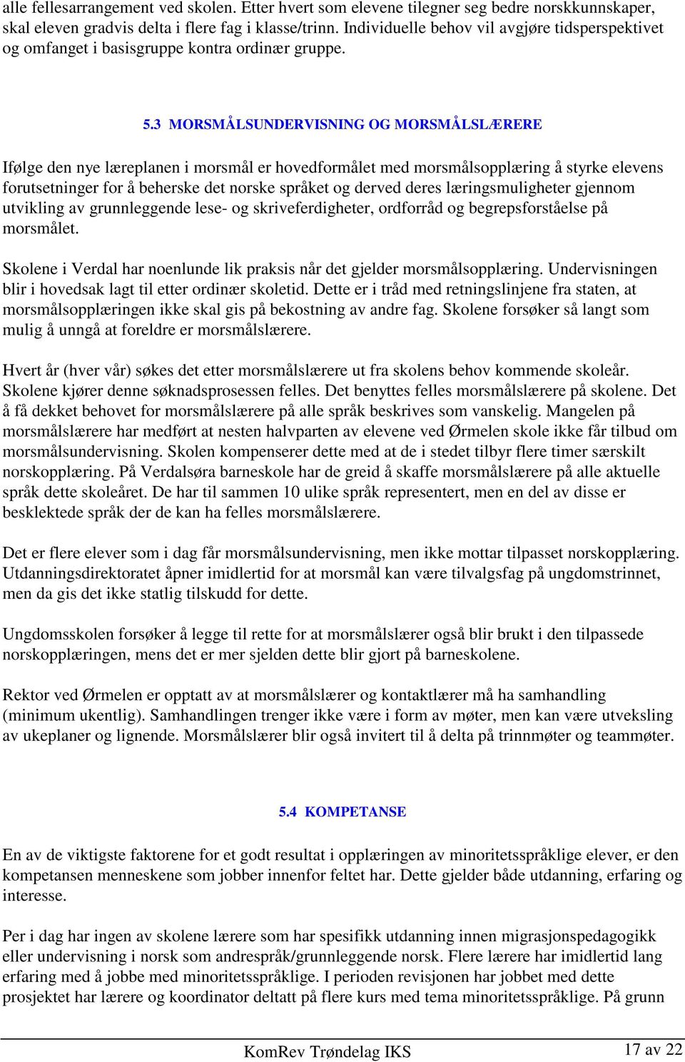 3 MORSMÅLSUNDERVISNING OG MORSMÅLSLÆRERE Ifølge den nye læreplanen i morsmål er hovedformålet med morsmålsopplæring å styrke elevens forutsetninger for å beherske det norske språket og derved deres