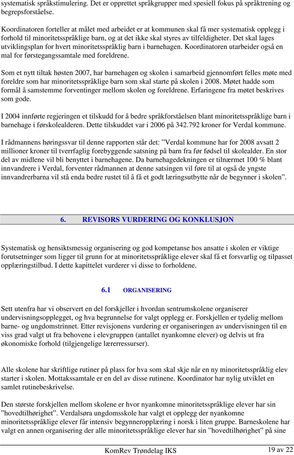 Det skal lages utviklingsplan for hvert minoritetsspråklig barn i barnehagen. Koordinatoren utarbeider også en mal for førstegangssamtale med foreldrene.