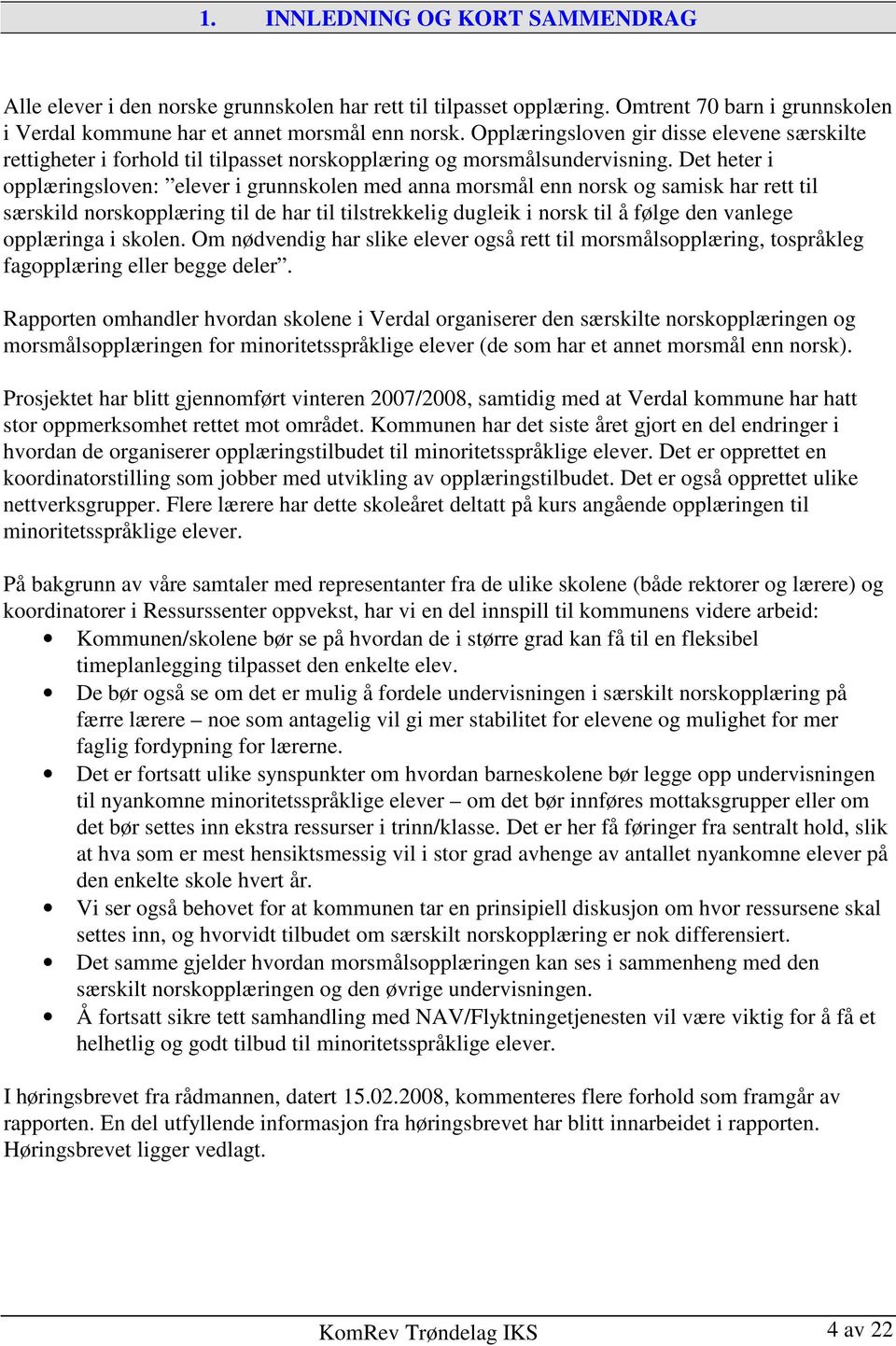 Det heter i opplæringsloven: elever i grunnskolen med anna morsmål enn norsk og samisk har rett til særskild norskopplæring til de har til tilstrekkelig dugleik i norsk til å følge den vanlege