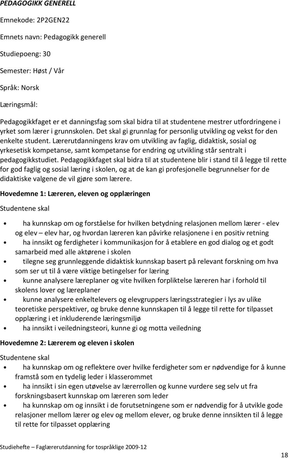 Lærerutdanningens krav om utvikling av faglig, didaktisk, sosial og yrkesetisk kompetanse, samt kompetanse for endring og utvikling står sentralt i pedagogikkstudiet.