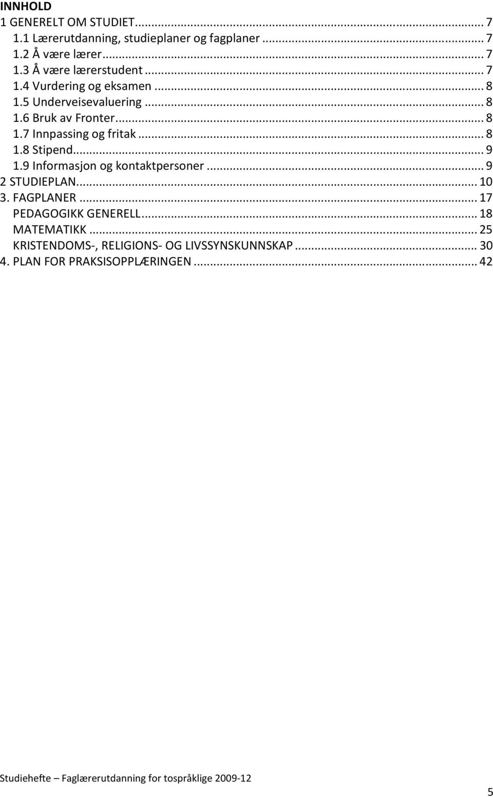 .. 9 1.9 Informasjon og kontaktpersoner... 9 2 STUDIEPLAN... 10 3. FAGPLANER... 17 PEDAGOGIKK GENERELL... 18 MATEMATIKK.