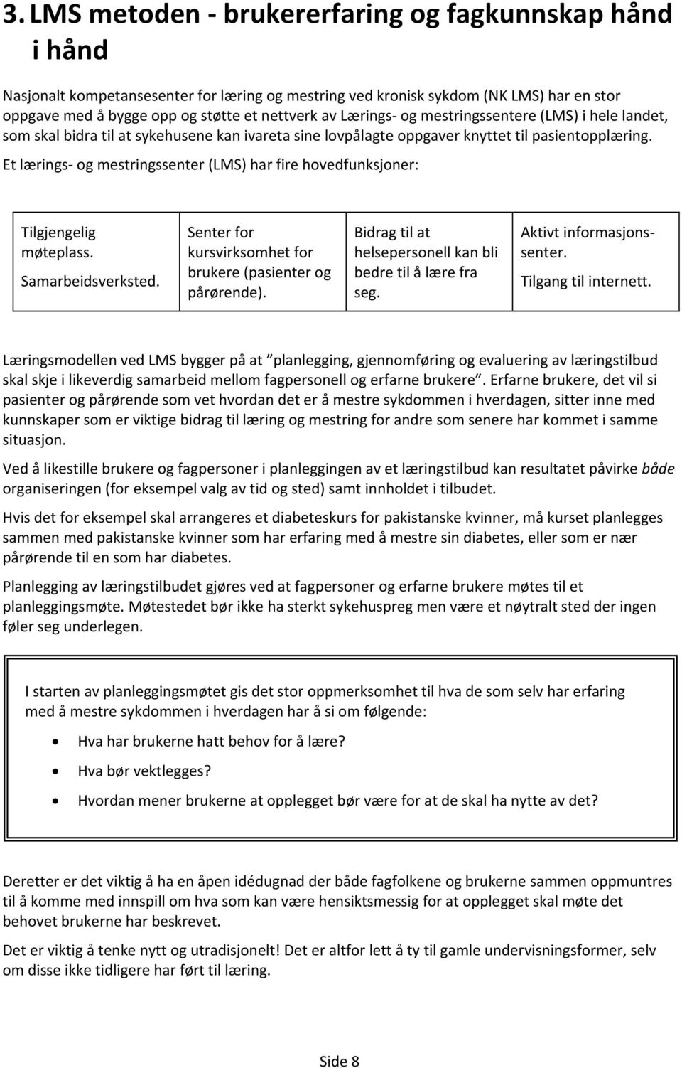 Et lærings og mestringssenter (LMS) har fire hovedfunksjoner: Tilgjengelig møteplass. Samarbeidsverksted. Senter for kursvirksomhet for brukere (pasienter og pårørende).