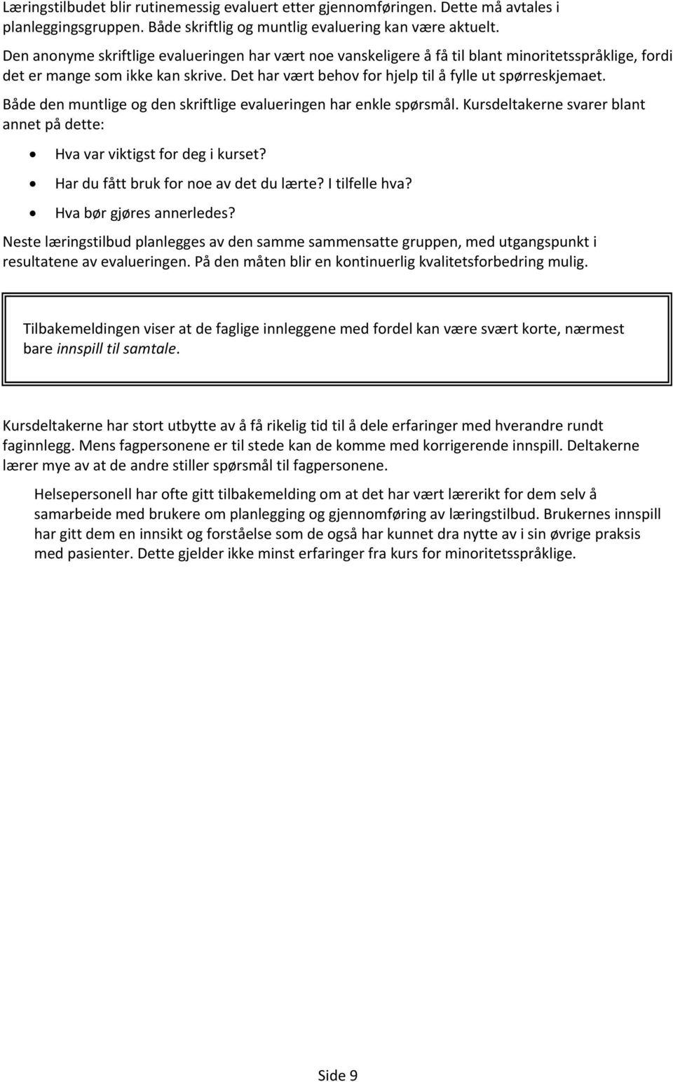 Både den muntlige og den skriftlige evalueringen har enkle spørsmål. Kursdeltakerne svarer blant annet på dette: Hva var viktigst for deg i kurset? Har du fått bruk for noe av det du lærte?