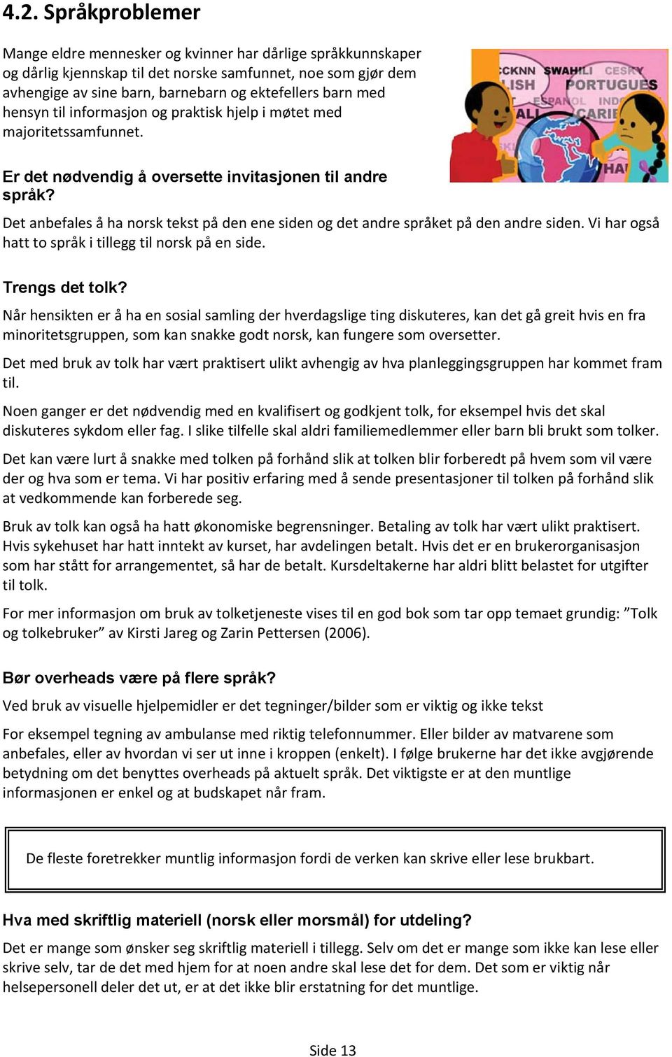 Det anbefales å ha norsk tekst på den ene siden og det andre språket på den andre siden. Vi har også hatt to språk i tillegg til norsk på en side. Trengs det tolk?