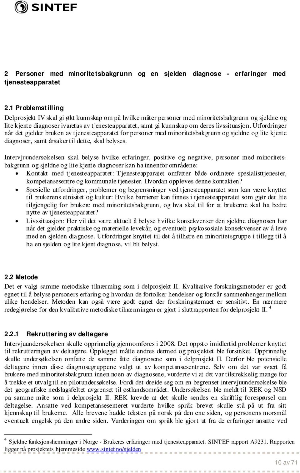 livssituasjon. Utfordringer når det gjelder bruken av tjenesteapparatet for personer med minoritetsbakgrunn og sjeldne og lite kjente diagnoser, samt årsaker til dette, skal belyses.