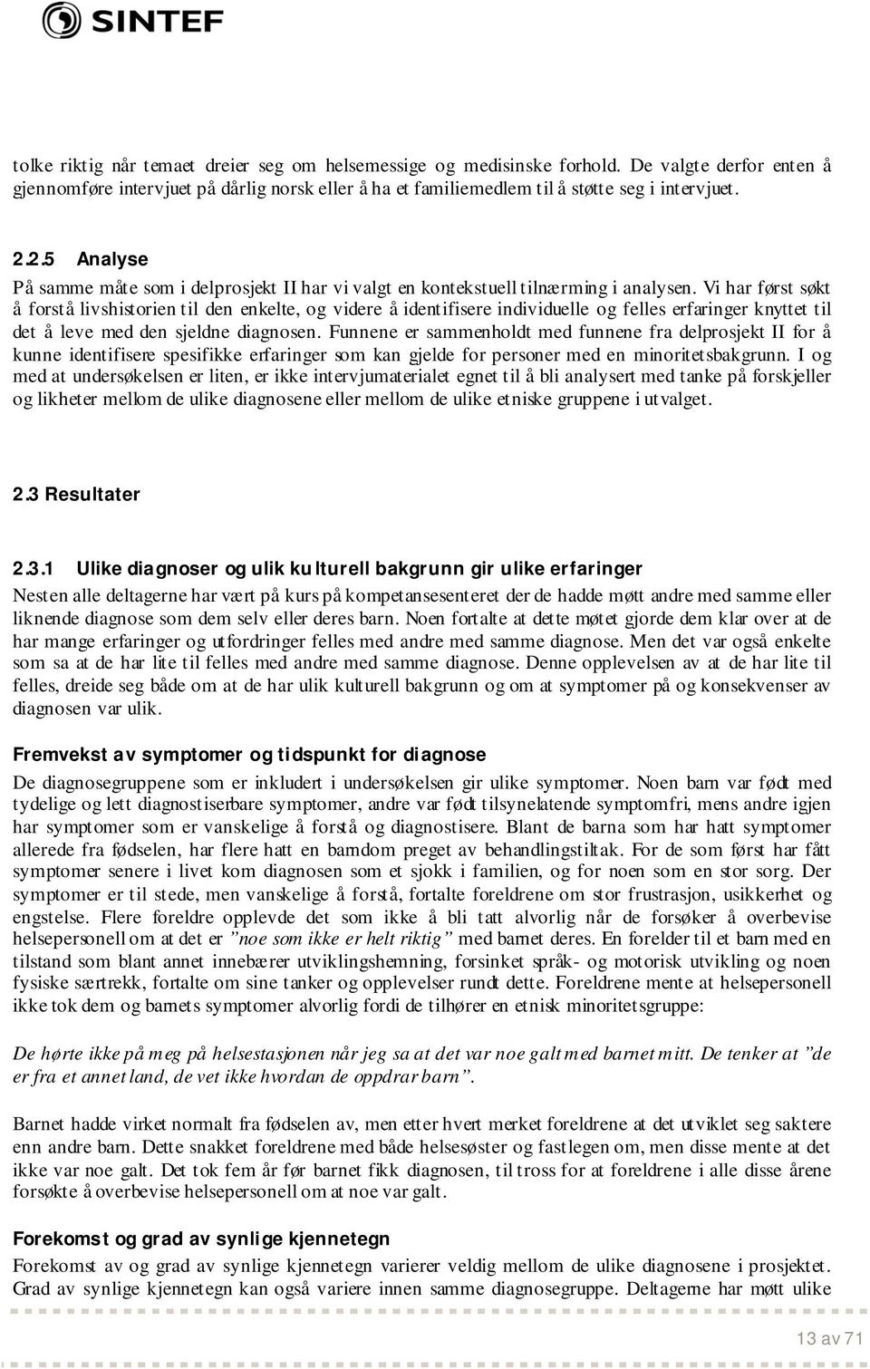 Vi har først søkt å forstå livshistorien til den enkelte, og videre å identifisere individuelle og felles erfaringer knyttet til det å leve med den sjeldne diagnosen.