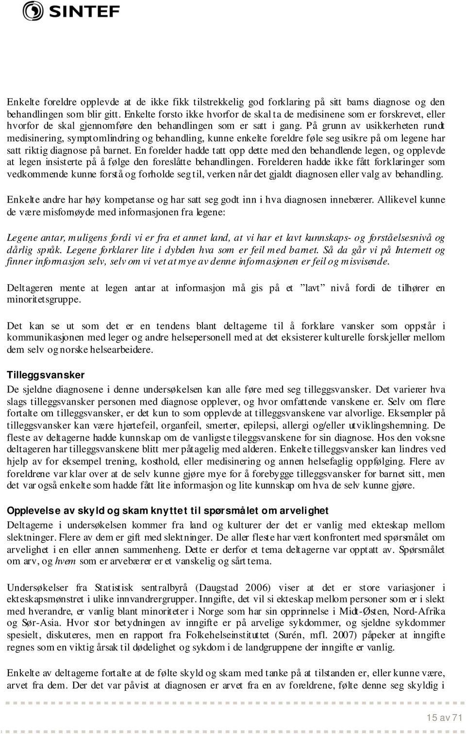 På grunn av usikkerheten rundt medisinering, symptomlindring og behandling, kunne enkelte foreldre føle seg usikre på om legene har satt riktig diagnose på barnet.