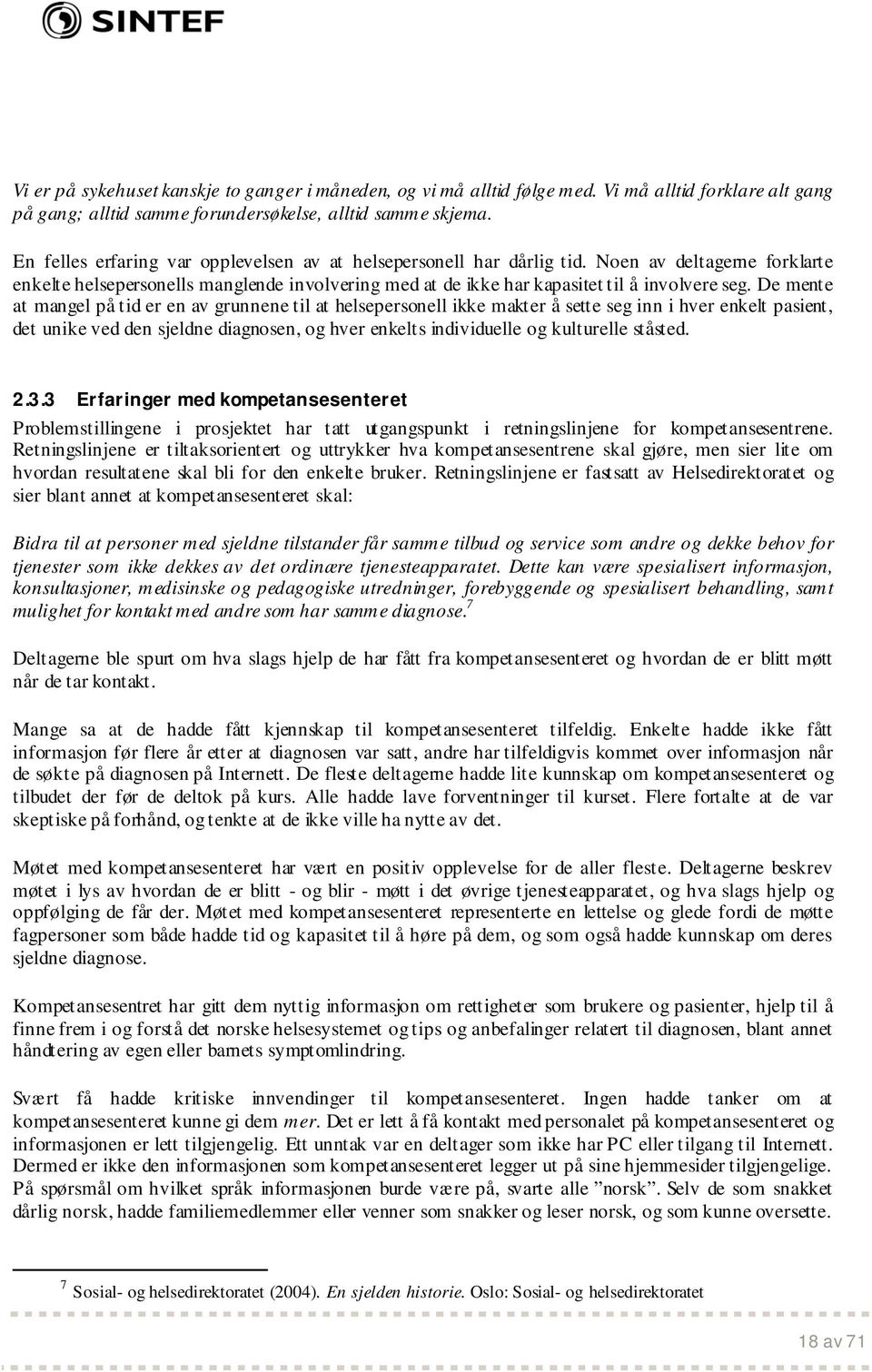 De mente at mangel på tid er en av grunnene til at helsepersonell ikke makter å sette seg inn i hver enkelt pasient, det unike ved den sjeldne diagnosen, og hver enkelts individuelle og kulturelle