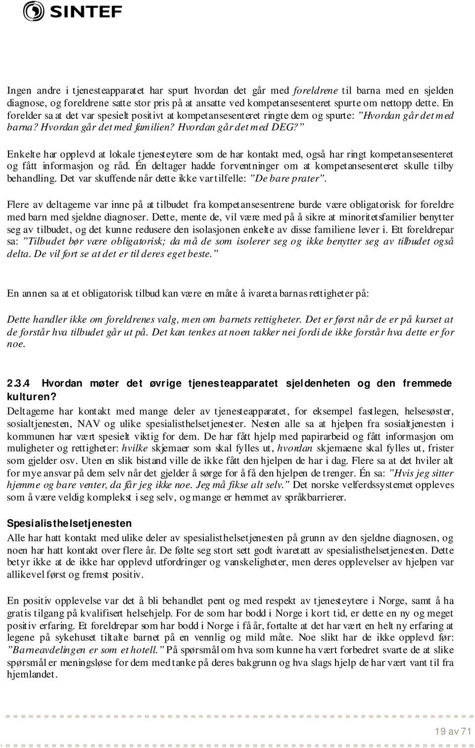 Enkelte har opplevd at lokale tjenesteytere som de har kontakt med, også har ringt kompetansesenteret og fått informasjon og råd.