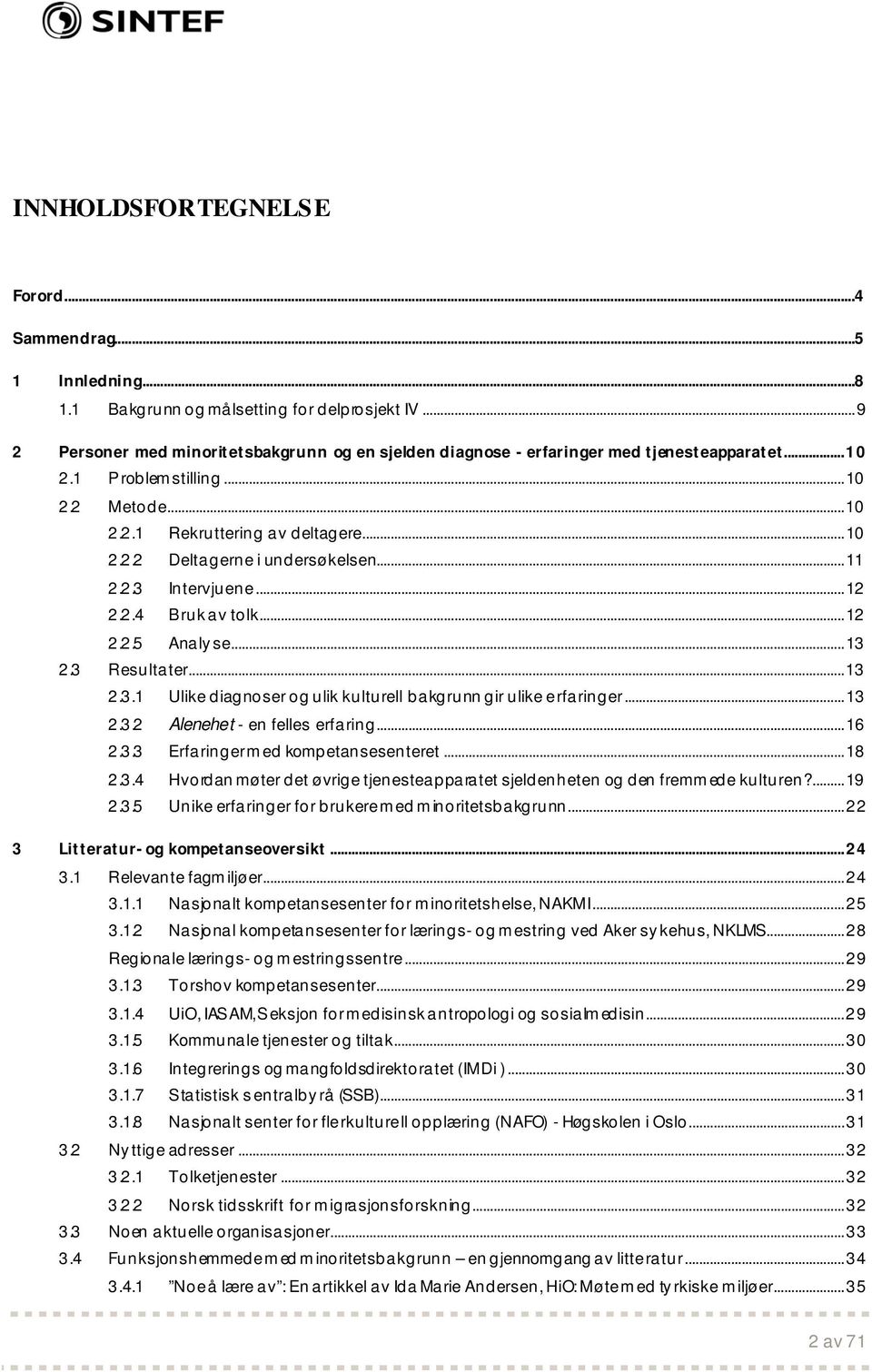 .. 11 2.2.3 Intervjuene... 12 2.2.4 Bruk av tolk... 12 2.2.5 Analyse... 13 2.3 Resultater... 13 2.3.1 Ulike diagnoser og ulik kulturell bakgrunn gir ulike erfaringer... 13 2.3.2 Alenehet - en felles erfaring.