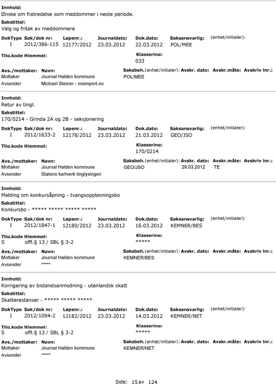 2012 GEO/JSO 170/0214 GEO/JSO TE vsender Statens kartverk tinglysingen nnhold: Melding om konkursåpning - tvangsoppløsningsbo Konkursbo - 2012/1847-1