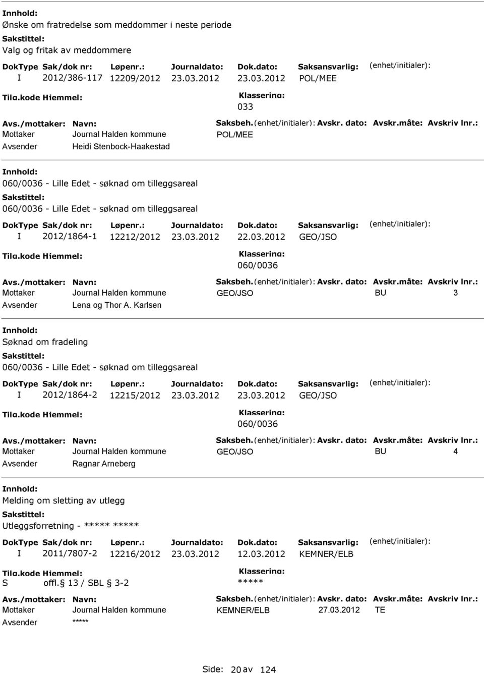 Karlsen nnhold: Søknad om fradeling 060/0036 - Lille Edet - søknad om tilleggsareal 2012/1864-2 12215/2012 GEO/JSO 060/0036 GEO/JSO BU 4 vsender Ragnar