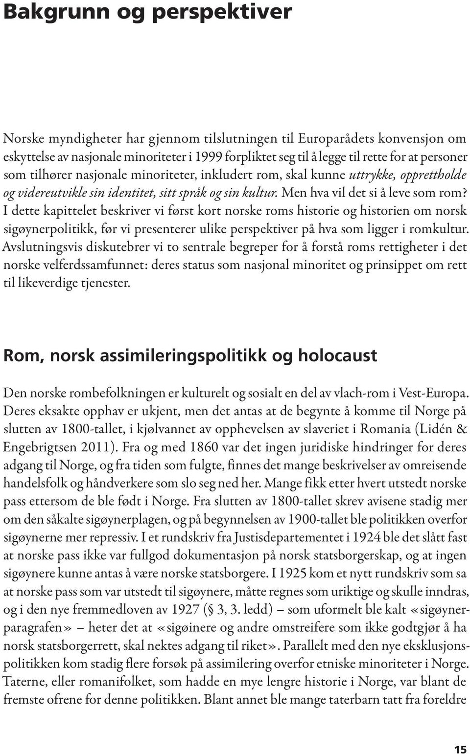 I dette kapittelet beskriver vi først kort norske roms historie og historien om norsk sigøynerpolitikk, før vi presenterer ulike perspektiver på hva som ligger i romkultur.