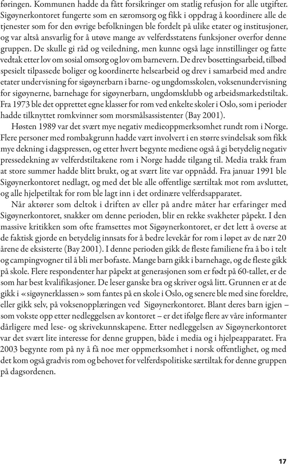 utøve mange av velferdsstatens funksjoner overfor denne gruppen. De skulle gi råd og veiledning, men kunne også lage innstillinger og fatte vedtak etter lov om sosial omsorg og lov om barnevern.