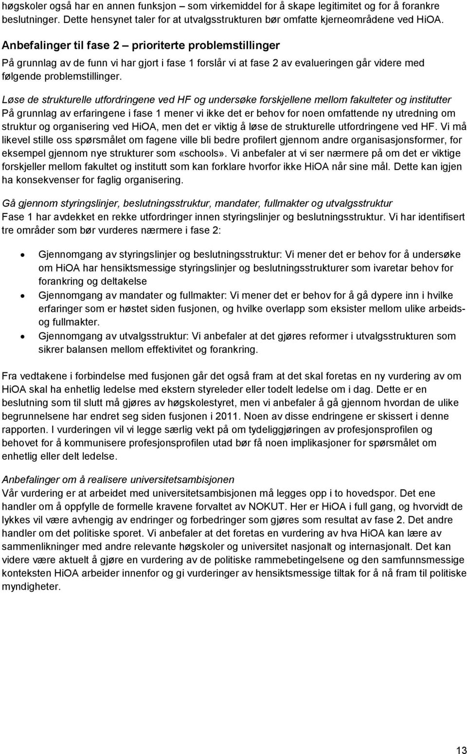 Løse de strukturelle utfordringene ved HF og undersøke forskjellene mellom fakulteter og institutter På grunnlag av erfaringene i fase 1 mener vi ikke det er behov for noen omfattende ny utredning om