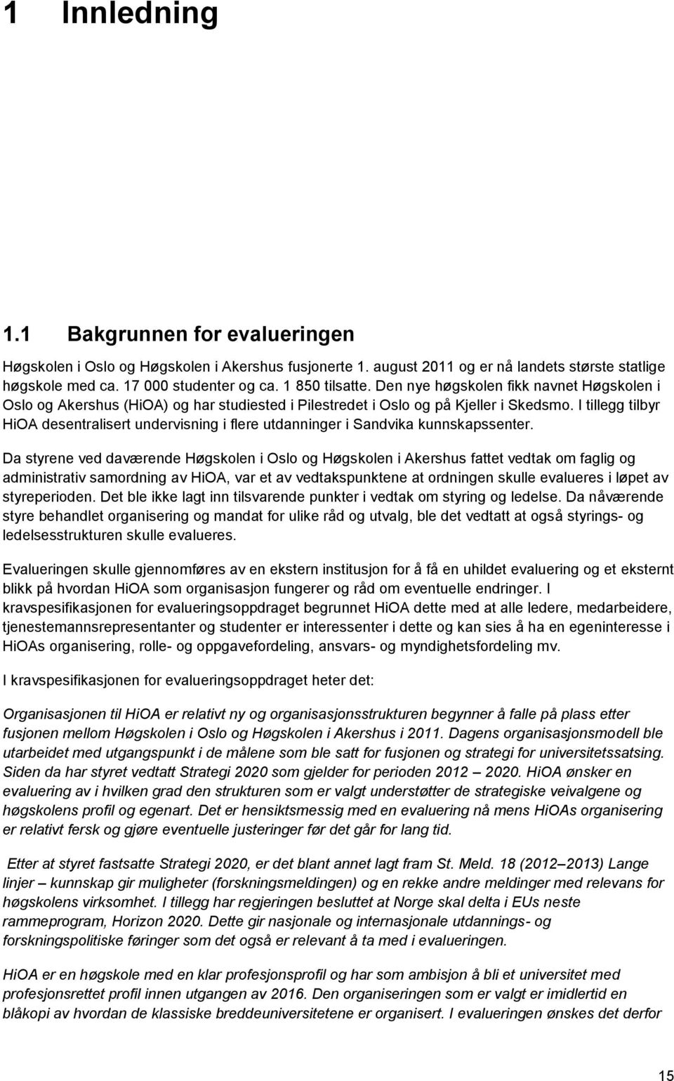 I tillegg tilbyr HiOA desentralisert undervisning i flere utdanninger i Sandvika kunnskapssenter.