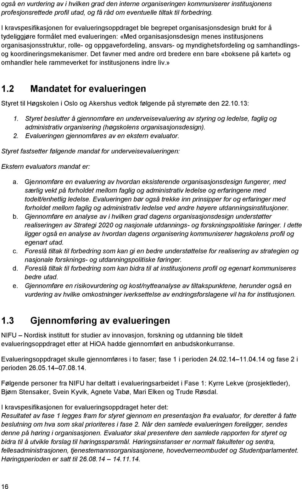 organisasjonsstruktur, rolle- og oppgavefordeling, ansvars- og myndighetsfordeling og samhandlingsog koordineringsmekanismer.