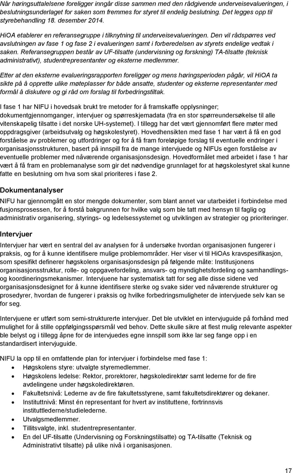 Den vil rådspørres ved avslutningen av fase 1 og fase 2 i evalueringen samt i forberedelsen av styrets endelige vedtak i saken.