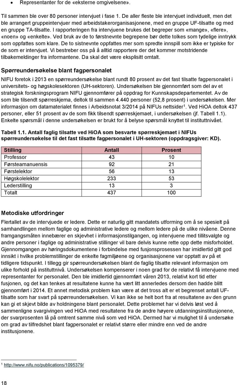 I rapporteringen fra intervjuene brukes det begreper som «mange», «flere», «noen» og «enkelte». Ved bruk av de to førstnevnte begrepene bør dette tolkes som tydelige inntrykk som oppfattes som klare.