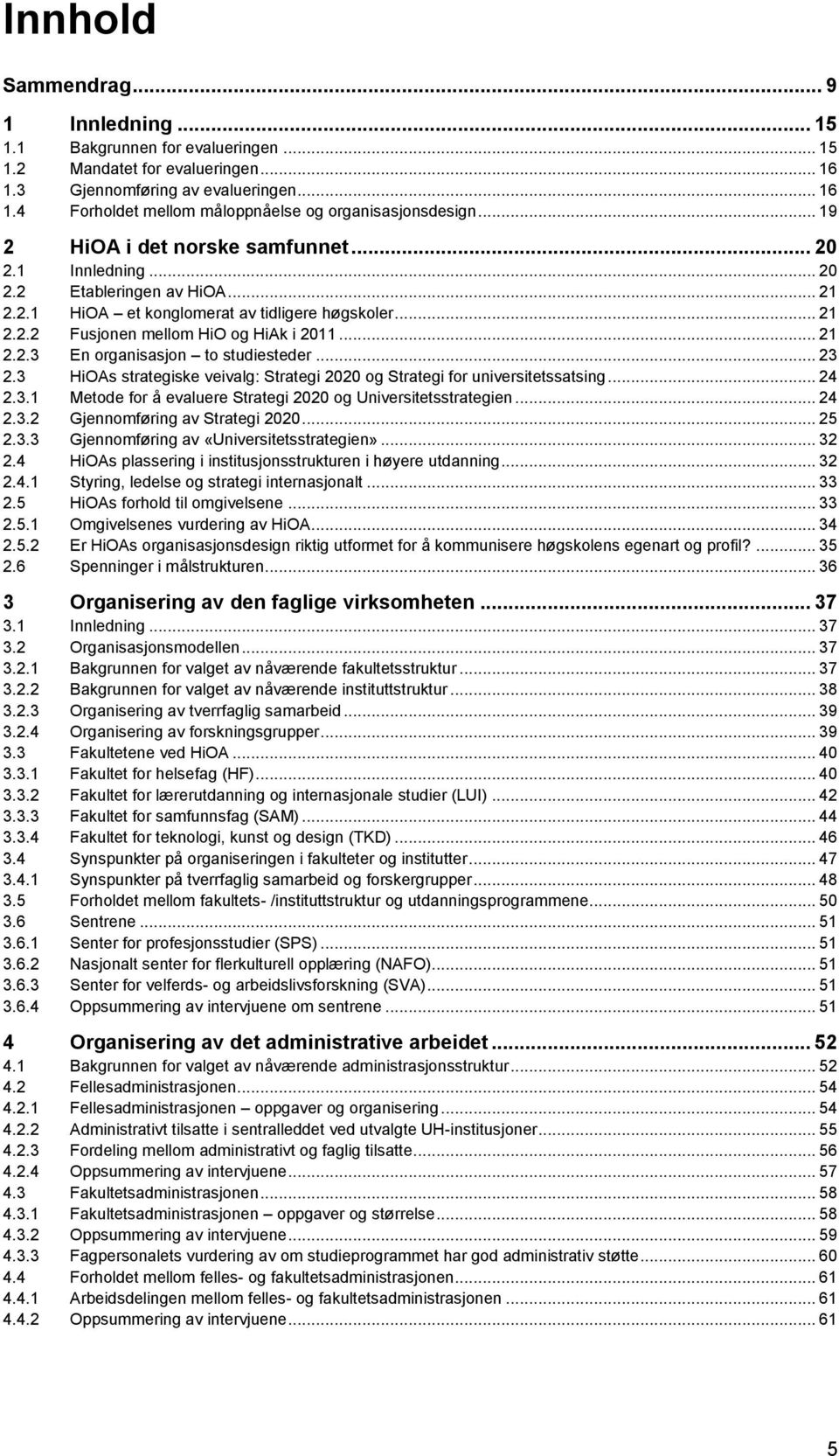 .. 23 2.3 HiOAs strategiske veivalg: Strategi 2020 og Strategi for universitetssatsing... 24 2.3.1 Metode for å evaluere Strategi 2020 og Universitetsstrategien... 24 2.3.2 Gjennomføring av Strategi 2020.