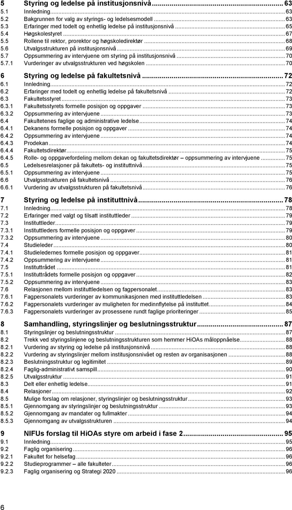 7 Oppsummering av intervjuene om styring på institusjonsnivå... 70 5.7.1 Vurderinger av utvalgsstrukturen ved høgskolen... 70 6 Styring og ledelse på fakultetsnivå... 72 6.