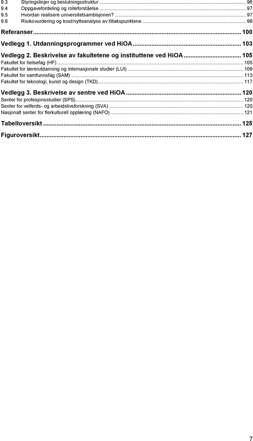 .. 105 Fakultet for lærerutdanning og internasjonale studier (LUI)... 109 Fakultet for samfunnsfag (SAM)... 113 Fakultet for teknologi, kunst og design (TKD)... 117 Vedlegg 3.